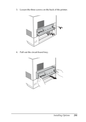 Page 291
Installing Options291
8
8
8
8
8
8
8
8
8
8
8
8
3. Loosen the three screws on the back of the printer.
4. Pull out the circuit board tray.
 