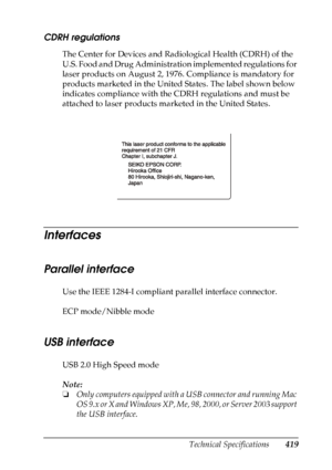 Page 419Technical Specifications419
B
B
B
B
B
B
B
B
B
B
B
B
CDRH regulations
The Center for Devices and Radiological Health (CDRH) of the 
U.S. Food and Drug Administration implemented regulations for 
laser products on August 2, 1976. Compliance is mandatory for 
products marketed in the United States. The label shown below 
indicates compliance with the CDRH regulations and must be 
attached to laser products marketed in the United States.
Interfaces
Parallel interface
Ne
w :c
on
f
ir
m t
h
e s
pe
ci
f
i
ca
t...