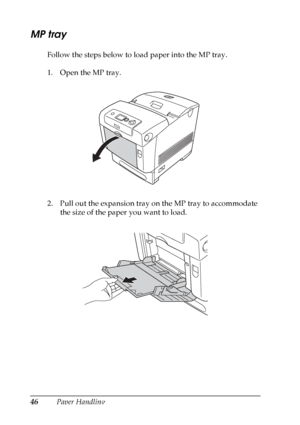 Page 46
46Paper Handling
MP tray
Follow the steps below to load paper into the MP tray.
1. Open the MP tray.
2. Pull out the expansion tray on the MP tray to accommodate the size of the paper you want to load.
 