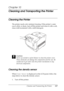 Page 337
Cleaning and Transporting the Printer337
10
10
10
10
10
10
10
10
10
10
10
10
Chapter 10 
Cleaning and Transporting the Printer
Cleaning the Printer
New :quote
 t
he
 information
 from
 the s
imilar
 product
 and
 delete u
nnecessary
 i
nformationThe printer needs only minimal cleaning. If the printer’s outer 
case is dirty or dusty, turn off the printer and clean it with a soft, 
clean cloth moistened with a mild detergent.
c
Caution:
Never use alcohol or paint thinner to clean the printer cover. 
These...