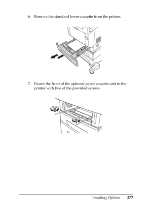 Page 277
Installing Options277
8
8
8
8
8
8
8
8
8
8
8
8
6. Remove the standard lower cassette from the printer.
7. Fasten the front of the optional paper cassette unit to the printer with two of the provided screws.
 