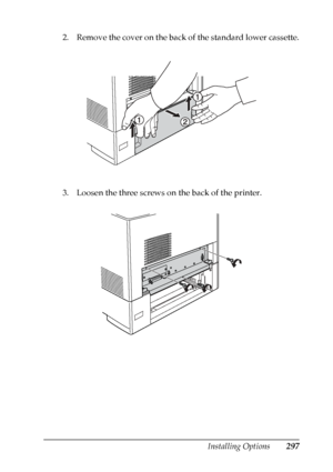 Page 297
Installing Options297
8
8
8
8
8
8
8
8
8
8
8
8
2. Remove the cover on the back of the standard lower cassette.
3. Loosen the three screws on the back of the printer.
 