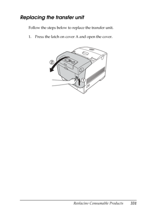 Page 331
Replacing Consumable Products331
9
9
9
9
9
9
9
9
9
9
9
9
Replacing the transfer unit
Follow the steps below to replace the transfer unit.
1. Press the latch on cover A and open the cover.
 