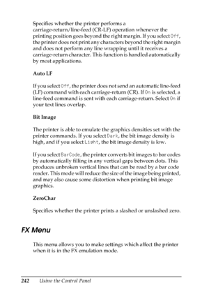 Page 242
242Using the Control Panel
Specifies whether the printer performs a 
carriage-return/line-feed (CR-LF) operation whenever the 
printing position goes beyond the right margin. If you select 
Off, 
the printer does not print any characters beyond the right margin 
and does not perform any line wrapping until it receives a 
carriage-return character. This function is handled automatically 
by most applications.
Auto LF
If you select  Off, the printer does not send an automatic line-feed 
(LF) command with...