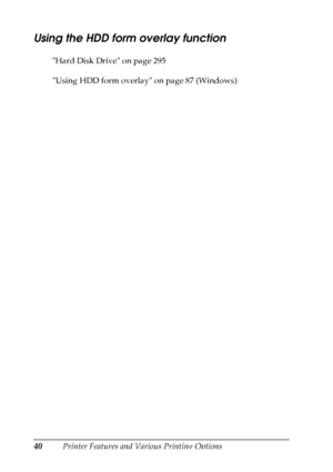 Page 40
40Printer Features and Various Printing Options
Using the HDD form overlay function
New
 :Using H
DD i
s
 available/Windows
 onlyHard Disk Drive on page 295
Using HDD form overlay on page 87 (Windows)
 