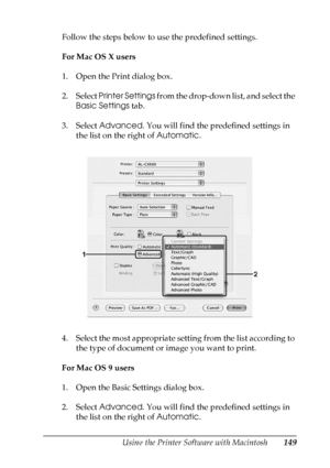 Page 149
Using the Printer Software with Macintosh149
5
5
5
5
5
5
5
5
5
5
5
5
Follow the steps below to use the predefined settings.
For Mac OS X users
1. Open the Print dialog box.
2. Select Printer Settings  from the drop-down list, and select the 
Basic Settings  tab.
3. Select  Advanced . You will find the predefined settings in 
the list on the right of  Automatic.
4. Select the most appropriate setting from the list according to  the type of document or image you want to print.
For Mac OS 9 users
1. Open...