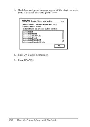 Page 192
192Using the Printer Software with Macintosh
4. The following type of message appears if the client has fonts 
that are unavailable on the print server.
5. Click  OK to close the message.
6. Close  Chooser.
 