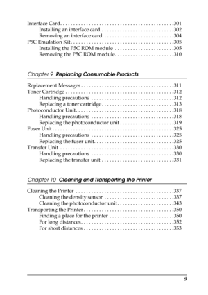 Page 9
9
Interface Card. . . . . . . . . . . . . . . . . . . . . . . . . . . . . . . . . . . . . . . . . . . . 301Installing an interface card  . . . . . . . . . . . . . . . . . . . . . . . . . . . . 302
Removing an interface card  . . . . . . . . . . . . . . . . . . . . . . . . . . . 304
P5C Emulation Kit . . . . . . . . . . . . . . . . . . . . . . . . . . . . . . . . . . . . . . . . 305 Installing the P5C ROM module  . . . . . . . . . . . . . . . . . . . . . . . 305
Removing the P5C ROM module. . . . . . . ....