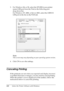 Page 122
122Using the Printer Software with Windows
3. For Windows Me or 98, select the EPUSBX:(your printer 
name) USB port from the Print to the following port 
drop-down list.
For Windows XP, 2000, or Server 2003, select the USBXXX 
USB port in the list on the  Ports tab.
Note:
This screen may vary depending on your operating system version.
4. Click  OK to save the settings.
Canceling Printing
If the printouts are not what you expected and display incorrect 
o r  g a r b l e d  c h a r a c t e r s  o r  i m...