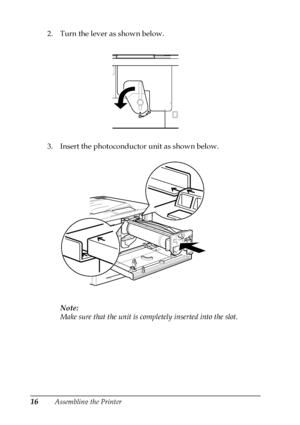 Page 2016Assembling the Printer
2. Turn the lever as shown below.
3. Insert the photoconductor unit as shown below.
Note:
Make sure that the unit is completely inserted into the slot.
 