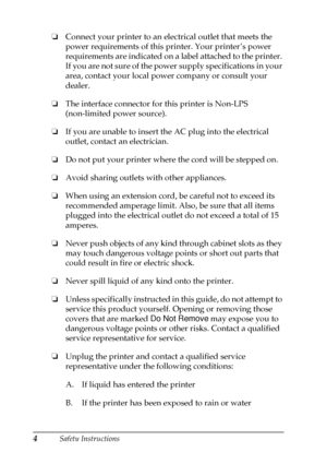 Page 84Safety Instructions
❏
Connect your printer to an electrical outlet that meets the
power requirements of this printer. Your printer’s power
requirements are indicated on a label attached to the printer.
If you are not sure of the power supply specifications in your
area, contact your local power company or consult your
dealer.
❏
The interface connector for this printer is Non-LPS
(non-limited power source).
❏
If you are unable to insert the AC plug into the electrical
outlet, contact an electrician.
❏
Do...