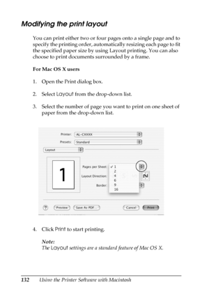 Page 132132Using the Printer Software with Macintosh
Modifying the print layout
You can print either two or four pages onto a single page and to 
specify the printing order, automatically resizing each page to fit 
the specified paper size by using Layout printing. You can also 
choose to print documents surrounded by a frame.
For Mac OS X users
1. Open the Print dialog box.
2. Select Layout from the drop-down list.
3. Select the number of page you want to print on one sheet of 
paper from the drop-down list.
4....