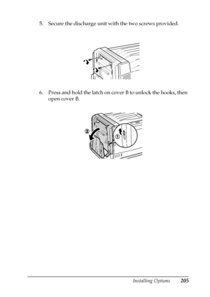 Page 205Installing Options205
6
6
6
6
6
6
6
6
6
6
6
6
5. Secure the discharge unit with the two screws provided.
6. Press and hold the latch on cover B to unlock the hooks, then 
open cover B.
 