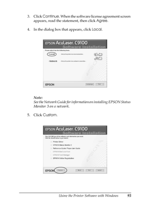 Page 93Using the Printer Software with Windows93
3
3
3
3
3
3
3
3
3
3
3
3
3. Click Continue. When the software license agreement screen 
appears, read the statement, then click Agree.
4. In the dialog box that appears, click Local.
Note:
See the Network Guide for information on installing EPSON Status 
Monitor 3 on a network.
5. Click Custom. 
 