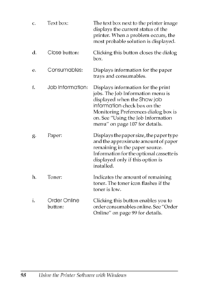 Page 9898Using the Printer Software with Windows c. Text box: The text box next to the printer image 
displays the current status of the 
printer. When a problem occurs, the 
most probable solution is displayed. 
d.Close button: Clicking this button closes the dialog 
box. 
e.Consumables: Displays information for the paper 
trays and consumables.
f.Job Information: Displays information for the print 
jobs. The Job Information menu is 
displayed when the Show job 
information check box on the 
Monitoring...