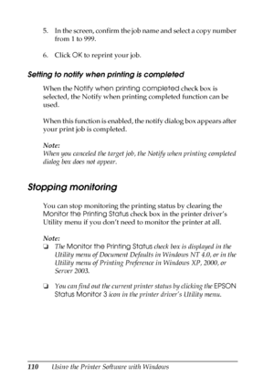 Page 110110Using the Printer Software with Windows 5. In the screen, confirm the job name and select a copy number 
from 1 to 999.
6. Click OK to reprint your job.
Setting to notify when printing is completed
When the Notify when printing completed check box is 
selected, the Notify when printing completed function can be 
used.
When this function is enabled, the notify dialog box appears after 
your print job is completed.
Note:
When you canceled the target job, the Notify when printing completed 
dialog box...