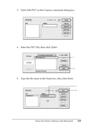 Page 139Using the Printer Software with Macintosh139
4
4
4
4
4
4
4
4
4
4
4
4
3. Click Add PICT on the Custom watermark dialog box.
4. Select the PICT file, then click Open.
5. Type the file name in the Name box, then click Save.
1
2
2 1
 