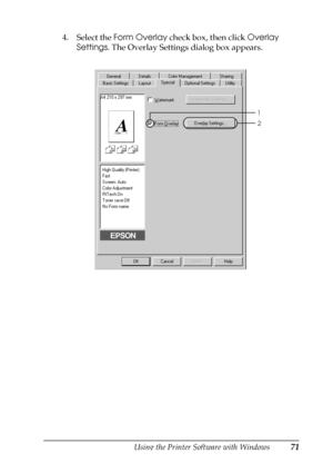 Page 71Using the Printer Software with Windows71
3
3
3
3
3
3
3
3
3
3
3
3
4. Select the Form Overlay check box, then click Overlay 
Settings. The Overlay Settings dialog box appears.
1
2
 