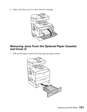 Page 121Clearing Jammed Paper121
4. Open and close cover A to clear the error message.
Removing Jams From the Optional Paper Cassette 
and Cover G
1. Pull out the paper cassette from the optional paper cassette.
 