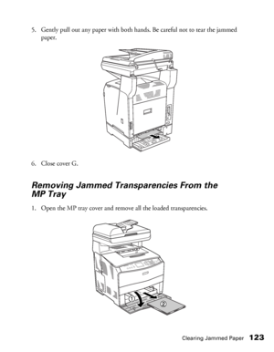 Page 123Clearing Jammed Paper123
5. Gently pull out any paper with both hands. Be careful not to tear the jammed 
paper. 
6. Close cover G.
Removing Jammed Transparencies From the 
MP Tray
1. Open the MP tray cover and remove all the loaded transparencies.
 