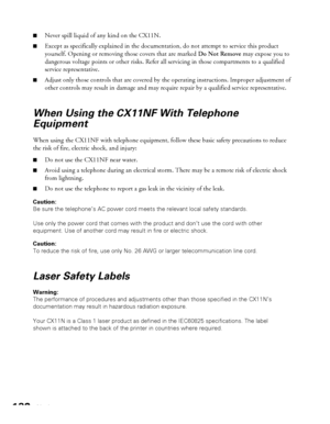 Page 132132Notices
■Never spill liquid of any kind on the CX11N.
■Except as specifically explained in the documentation, do not attempt to service this product 
yourself. Opening or removing those covers that are marked Do Not Remove may expose you to 
dangerous voltage points or other risks. Refer all servicing in those compartments to a qualified 
service representative.
■Adjust only those controls that are covered by the operating instructions. Improper adjustment of 
other controls may result in damage and...