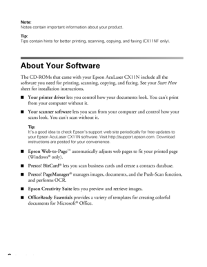 Page 66IntroductionNote: 
Notes contain important information about your product.
Tip: 
Tips contain hints for better printing, scanning, copying, and faxing (CX11NF only).
About Your Software
The CD-ROMs that came with your Epson AcuLaser CX11N include all the 
software you need for printing, scanning, copying, and faxing. See your Start Here 
sheet for installation instructions.
■Your printer driver lets you control how your documents look. You can’t print 
from your computer without it.
■Your scanner...