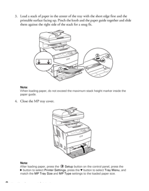 Page 88Handling Paper and Originals
3. Load a stack of paper in the center of the tray with the short edge first and the 
printable surface facing up. Pinch the knob and the paper guide together and slide 
them against the right side of the stack for a snug fit.
Note: 
When loading paper, do not exceed the maximum stack height marker inside the 
paper guide.
4. Close the MP tray cover.
Note: 
After loading paper, press the Setup button on the control panel, press the 
rbutton to select Printer Settings, press...