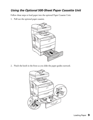 Page 9Loading Paper9
Using the Optional 500-Sheet Paper Cassette Unit
Follow these steps to load paper into the optional Paper Cassette Unit:
1. Pull out the optional paper cassette.
2. Pinch the knob in the front as you slide the paper guides outward.
 