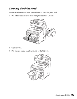 Page 93Cleaning the CX11N93
Cleaning the Print Head
If there are white vertical lines, you will need to clean the print head. 
1. Pull off the cleaner cover from the right side of the CX11N. 
2. Open cover A.
3. Pull forward on the blue lever inside of the CX11N.
 