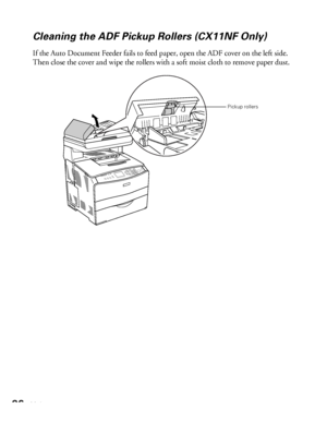 Page 9696Maintenance
Cleaning the ADF Pickup Rollers (CX11NF Only)
If the Auto Document Feeder fails to feed paper, open the ADF cover on the left side. 
Then close the cover and wipe the rollers with a soft moist cloth to remove paper dust.
Pickup rollers
 