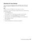 Page 41Customizing Copy Settings41
Resetting the Copy Settings
There are two ways you can reset the settings to their default values. The first is by 
pressing and holding the 
Reset button. The LCD screen returns to the initial 
display. 
Note: 
Pressing and holding the Reset button resets settings for all modes. 
The other way to reset the copy settings is through the Setup menu. Follow these steps 
to reset all copy settings.
1. Press the
 Setup button.
The Setup light turns on and the Setup menu appears in...