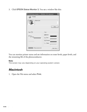Page 3030Printing
3. Click EPSON Status Monitor 3. You see a window like this: 
You can monitor printer status and see information on toner levels, paper levels, and 
the remaining life of the photoconductor.
Note: 
This screen may vary depending on your operating system version.
Macintosh
1. Open the File menu and select Print.
 