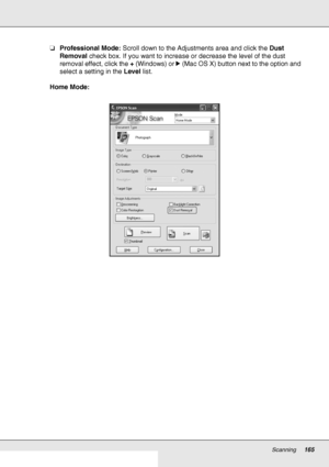 Page 165Scanning165
❏Professional Mode: Scroll down to the Adjustments area and click the Dust 
Removal check box. If you want to increase or decrease the level of the dust 
removal effect, click the + (Windows) or r (Mac OS X) button next to the option and 
select a setting in the Level list.
Home Mode:
 