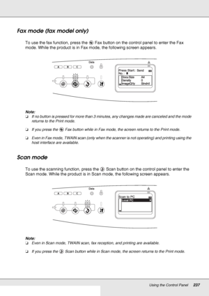 Page 237Using the Control Panel237
Fax mode (fax model only)
To use the fax function, press the  Fax button on the control panel to enter the Fax 
mode. While the product is in Fax mode, the following screen appears.
Note:
❏If no button is pressed for more than 3 minutes, any changes made are canceled and the mode 
returns to the Print mode.
❏If you press the  Fax button while in Fax mode, the screen returns to the Print mode. 
❏Even in Fax mode, TWAIN scan (only when the scanner is not operating) and printing...