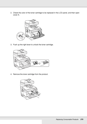 Page 279Replacing Consumable Products279
2. Check the color of the toner cartridge to be replaced in the LCD panel, and then open 
cover A.
3. Push up the right lever to unlock the toner cartridge.
4. Remove the toner cartridge from the product.
 