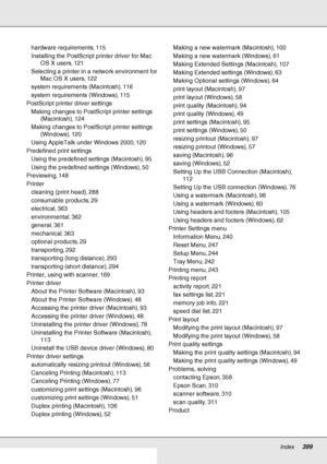 Page 399Index     399
     
hardware requirements, 115
Installing the PostScript printer driver for Mac 
OS X users
, 121
Selecting a printer in a network environment for 
Mac OS X users
, 122
system requirements (Macintosh), 116
system requirements (Windows), 115
PostScript printer driver settings
Making changes to PostScript printer settings 
(Macintosh)
, 124
Making changes to PostScript printer settings 
(Windows)
, 120
Using AppleTalk under Windows 2000, 120
Predefined print settings
Using the predefined...