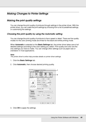 Page 49Using the Printer Software with Windows49
Making Changes to Printer Settings
Making the print quality settings
You can change the print quality of printouts through settings in the printer driver. With the 
printer driver, you can make the print settings by choosing from a list of predefined settings, 
or customizing the settings.
Choosing the print quality by using the Automatic setting
You can change the print quality of printouts to favor speed or detail. There are five quality 
modes for the color...