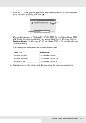 Page 92Using the Printer Software with Windows92
2. Insert the CD-ROM, type the appropriate drive and folder names in which the printer 
driver for clients is located, then click OK.
When installing drivers in Windows XP, XP x64, 2000, Server 2003, or Server 2003 
x64, “Digital Signature is not found.” may appear. Click Yes (for Windows 2000) or 
Continue Anyway (for Windows XP, XP x64, Server 2003, or Server 2003 x64) and 
continue installing.
The folder name differs depending on the OS being used.
3. Select...