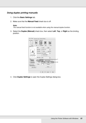 Page 53Using the Printer Software with Windows53
Doing duplex printing manually
1. Click the Basic Settings tab.
2. Make sure that the Manual Feed check box is off.
Note:
The manual feed function is not available when using the manual duplex function.
3. Select the Duplex (Manual) check box, then select Left, Top, or Right as the binding 
position.
4. Click Duplex Settings to open the Duplex Settings dialog box.
 