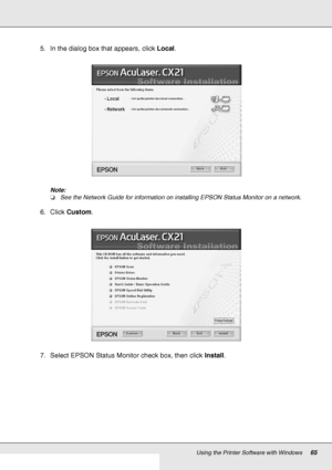 Page 65Using the Printer Software with Windows65
5. In the dialog box that appears, click Local.
Note:
❏See the Network Guide for information on installing EPSON Status Monitor on a network.
6. Click Custom.
7. Select EPSON Status Monitor check box, then click Install.
 