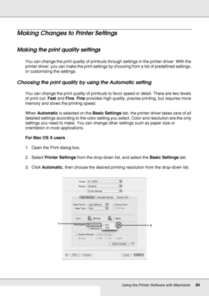 Page 94Using the Printer Software with Macintosh94
Making Changes to Printer Settings
Making the print quality settings
You can change the print quality of printouts through settings in the printer driver. With the 
printer driver, you can make the print settings by choosing from a list of predefined settings, 
or customizing the settings.
Choosing the print quality by using the Automatic setting
You can change the print quality of printouts to favor speed or detail. There are two levels 
of print out, Fast and...