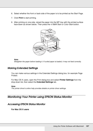 Page 107Using the Printer Software with Macintosh107
6. Select whether the front or back side of the paper is to be printed as the Start Page.
7. Click Print to start printing. 
8. After printing on one side, reload the paper into the MP tray with the printed surface 
face-down as shown below. Then press the x B&W Start or Color Start button.
Note:
Straighten the paper before loading it. If curled paper is loaded, it may not feed correctly.
Making Extended Settings
You can make various settings in the Extended...