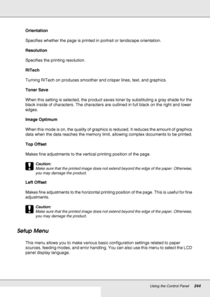 Page 244Using the Control Panel244
Orientation
Specifies whether the page is printed in portrait or landscape orientation.
Resolution
Specifies the printing resolution.
RITech
Turning RITech on produces smoother and crisper lines, text, and graphics.
Toner Save
When this setting is selected, the product saves toner by substituting a gray shade for the 
black inside of characters. The characters are outlined in full black on the right and lower 
edges.
Image Optimum
When this mode is on, the quality of graphics...