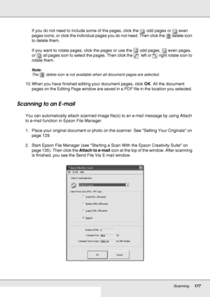 Page 177Scanning177
If you do not need to include some of the pages, click the   odd pages or   even 
pages icons, or click the individual pages you do not need. Then click the   delete icon 
to delete them.
If you want to rotate pages, click the pages or use the  odd pages,  even pages, 
or  all pages icon to select the pages. Then click the    left or  right rotate icon to 
rotate them.
Note:
The  delete icon is not available when all document pages are selected.
10. When you have finished editing your...