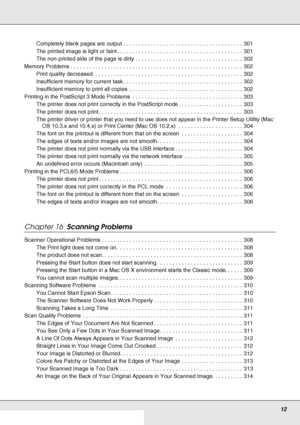 Page 12     12
     
Completely blank pages are output . . . . . . . . . . . . . . . . . . . . . . . . . . . . . . . . . . . . . . .  301
The printed image is light or faint . . . . . . . . . . . . . . . . . . . . . . . . . . . . . . . . . . . . . . . . .  301
The non-printed side of the page is dirty . . . . . . . . . . . . . . . . . . . . . . . . . . . . . . . . . . .  302
Memory Problems . . . . . . . . . . . . . . . . . . . . . . . . . . . . . . . . . . . . . . . . . . . . . . . . . . . . . . . . 302
Print...