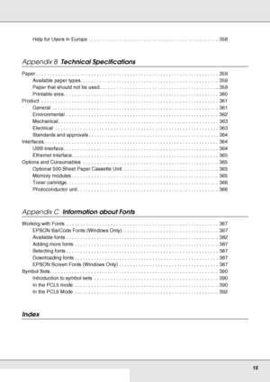 Page 15     15
     
Help for Users in Europe . . . . . . . . . . . . . . . . . . . . . . . . . . . . . . . . . . . . . . . . . . . . . . .  358
Appendix B  Technical Specifications
Paper . . . . . . . . . . . . . . . . . . . . . . . . . . . . . . . . . . . . . . . . . . . . . . . . . . . . . . . . . . . . . . . . . .  359
Available paper types. . . . . . . . . . . . . . . . . . . . . . . . . . . . . . . . . . . . . . . . . . . . . . . . . .  359
Paper that should not be used . . . . . . . . . . . . . . . . . ....