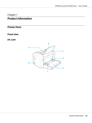 Page 16Chapter 1
Product Information
Printer Parts
Front view
EPL-6200
ab
c
d
e
f g
EPSON AcuLaser M1200 Series     User’s Guide
Product Information     16
 