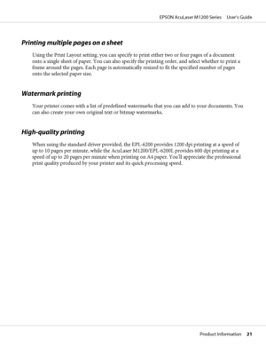 Page 21Printing multiple pages on a sheet
Using the Print Layout setting, you can specify to print either two or four pages of a document
onto a single sheet of paper. You can also specify the printing order, and select whether to print a
frame around the pages. Each page is automatically resized to fit the specified number of pages
onto the selected paper size.
Watermark printing
Your printer comes with a list of predefined watermarks that you can add to your documents. You
can also create your own original...