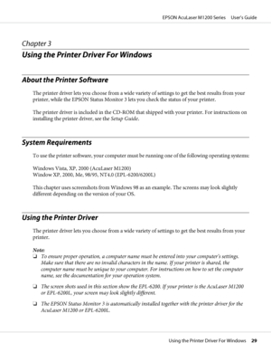 Page 29Chapter 3
Using the Printer Driver For Windows
About the Printer Software
The printer driver lets you choose from a wide variety of settings to get the best results from your
printer, while the EPSON Status Monitor 3 lets you check the status of your printer.
The printer driver is included in the CD-ROM that shipped with your printer. For instructions on
installing the printer driver, see the Setup Guide.
System Requirements
To use the printer software, your computer must be running one of the following...
