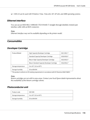 Page 116❏USB 2.0 can be used with Windows Vista, Vista x64, XP, XP x64, and 2000 operating systems.
Ethernet interface
You can use an IEEE 802.3 100BASE-TX/10 BASE-T straight-through shielded, twisted-pair
interface cable with an RJ45 connector.
Note:
Ethernet Interface may not be available depending on the printer model.
Consumables
Developer Cartridge
Product/Model High Capacity Developer Cartridge 0521/0521 *
Standard Capacity Developer Cartridge 0520/0520 *
Return High Capacity Developer Cartridge 0523/0523...